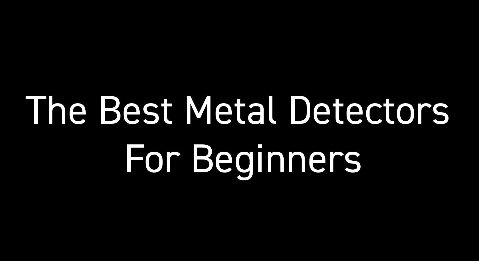 Best Metal Detectors For Beginners - Metal Detecting Shop